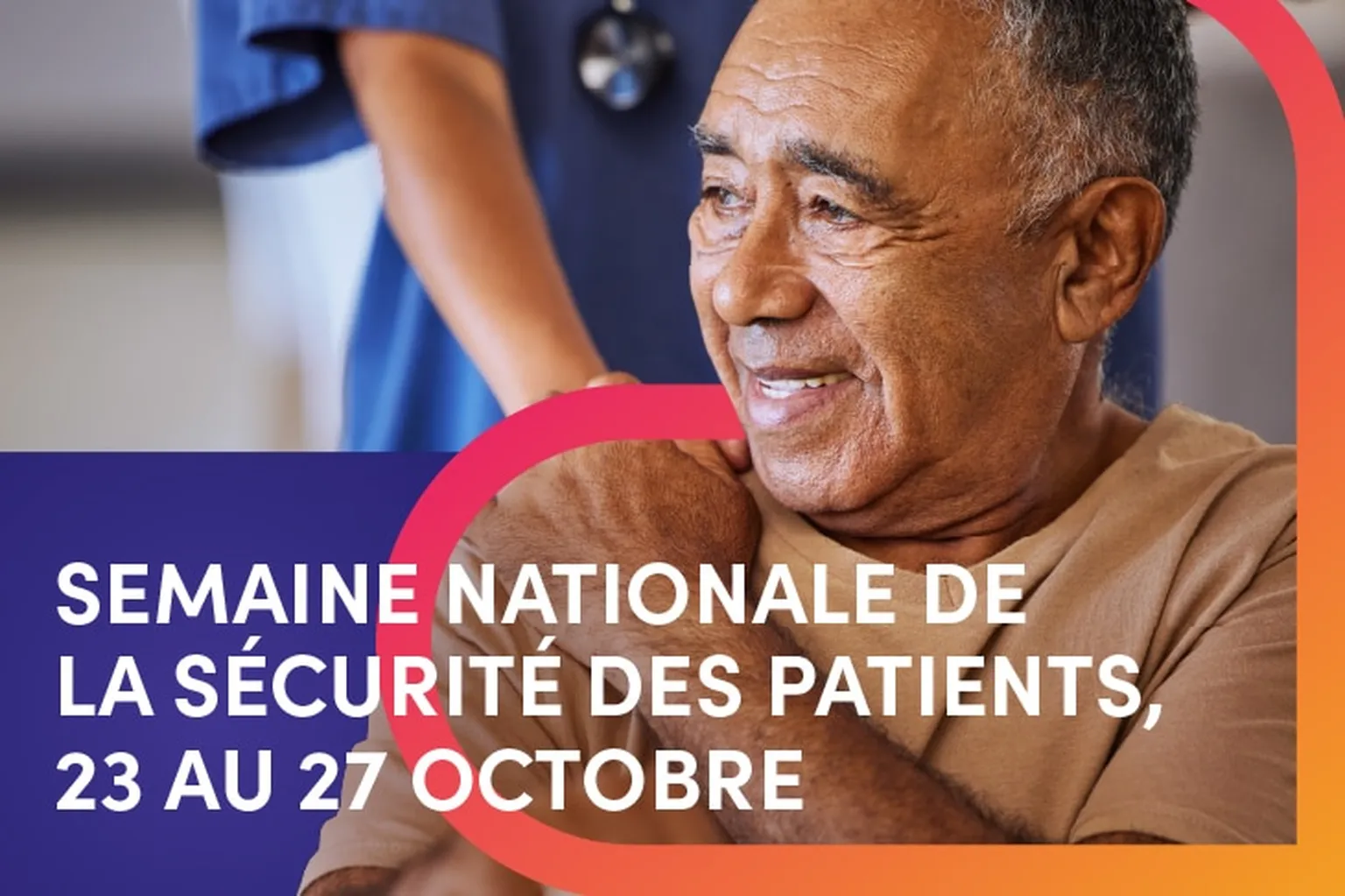 Homme âgé souriant, avec la main d’une infirmière sur son épaule; texte indiquant « Semaine canadienne de la sécurité des patients, du 23 au 27 octobre ».
