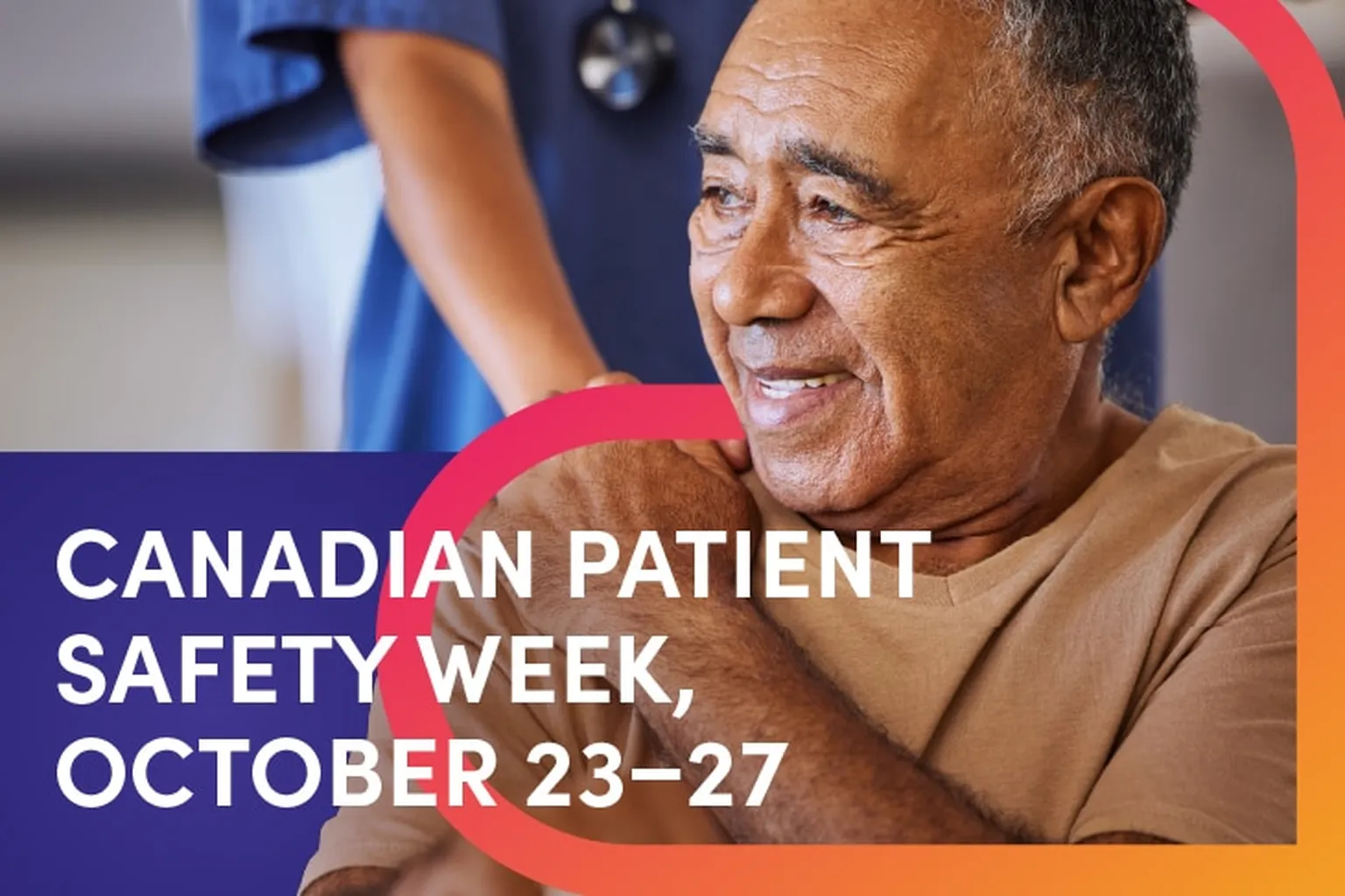 Older man smiling with a nurse's hand on his shoulder; text reads "Canadian Patient Safety Week, October 23–27."